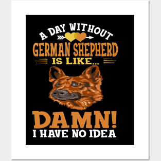 A Day Without German Shepherd Is Like Damn Have No Idea Posters and Art